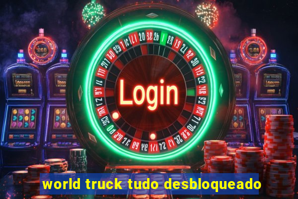 world truck tudo desbloqueado